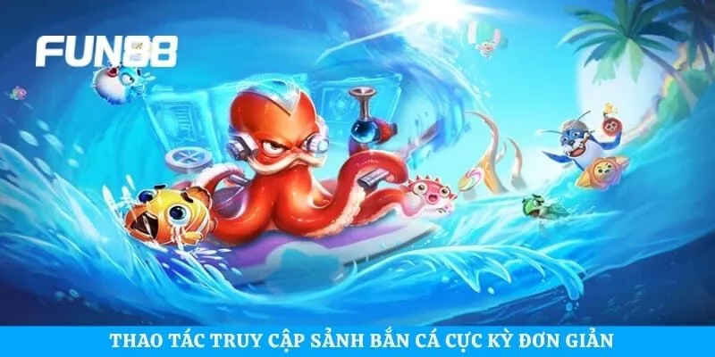 Thao tác truy cập sảnh bắn cá cực kỳ đơn giản 